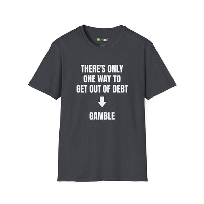 There’s Only One Way to Get Out of Debt: Gamble T-Shirt – Funny Sports Betting Tee