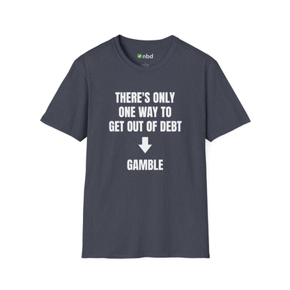 There’s Only One Way to Get Out of Debt: Gamble T-Shirt – Funny Sports Betting Tee