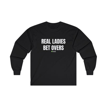 Real Ladies Bet Overs Long Sleeve T-Shirt – Bold and Comfortable Sports Betting Tee