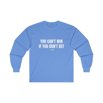 You Can’t Win If You Don’t Bet Long Sleeve T-Shirt – Motivational Sports Betting Apparel