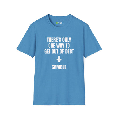 There’s Only One Way to Get Out of Debt: Gamble T-Shirt – Funny Sports Betting Tee