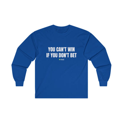 You Can’t Win If You Don’t Bet Long Sleeve T-Shirt – Motivational Sports Betting Apparel