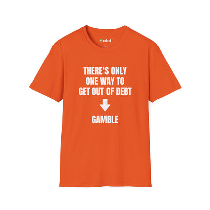 There’s Only One Way to Get Out of Debt: Gamble T-Shirt – Funny Sports Betting Tee