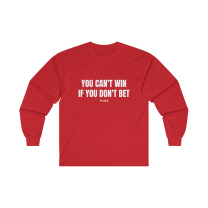 You Can’t Win If You Don’t Bet Long Sleeve T-Shirt – Motivational Sports Betting Apparel