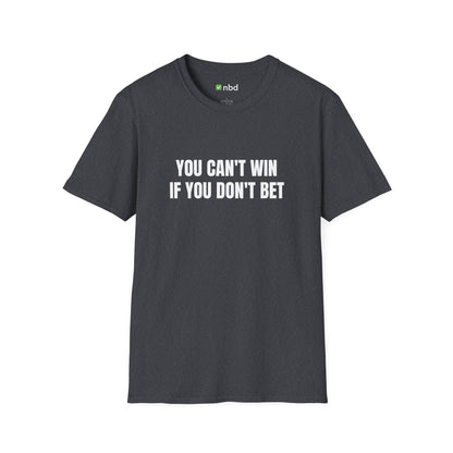 You Can’t Win If You Don’t Bet T-Shirt – Bold and Motivational Sports Betting Tee