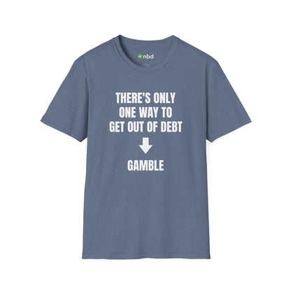 There’s Only One Way to Get Out of Debt: Gamble T-Shirt – Funny Sports Betting Tee