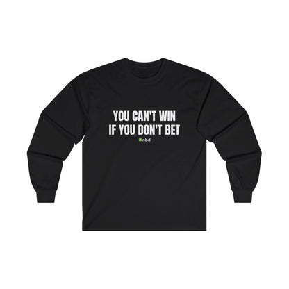 You Can’t Win If You Don’t Bet Long Sleeve T-Shirt – Motivational Sports Betting Apparel