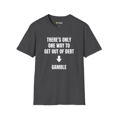 There’s Only One Way to Get Out of Debt: Gamble T-Shirt – Funny Sports Betting Tee