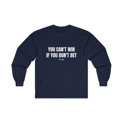 You Can’t Win If You Don’t Bet Long Sleeve T-Shirt – Motivational Sports Betting Apparel