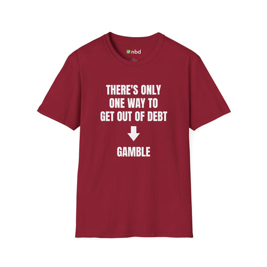 There’s Only One Way to Get Out of Debt: Gamble T-Shirt – Funny Sports Betting Tee
