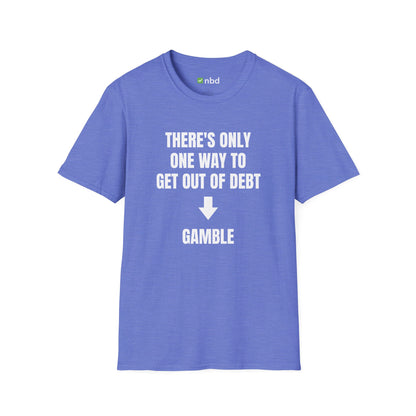 There’s Only One Way to Get Out of Debt: Gamble T-Shirt – Funny Sports Betting Tee