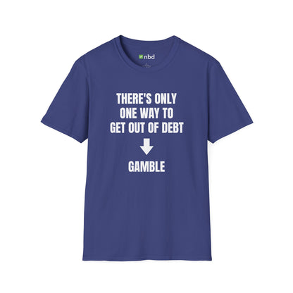 There’s Only One Way to Get Out of Debt: Gamble T-Shirt – Funny Sports Betting Tee