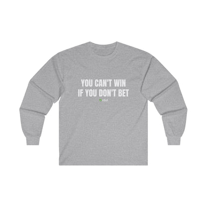 You Can’t Win If You Don’t Bet Long Sleeve T-Shirt – Motivational Sports Betting Apparel
