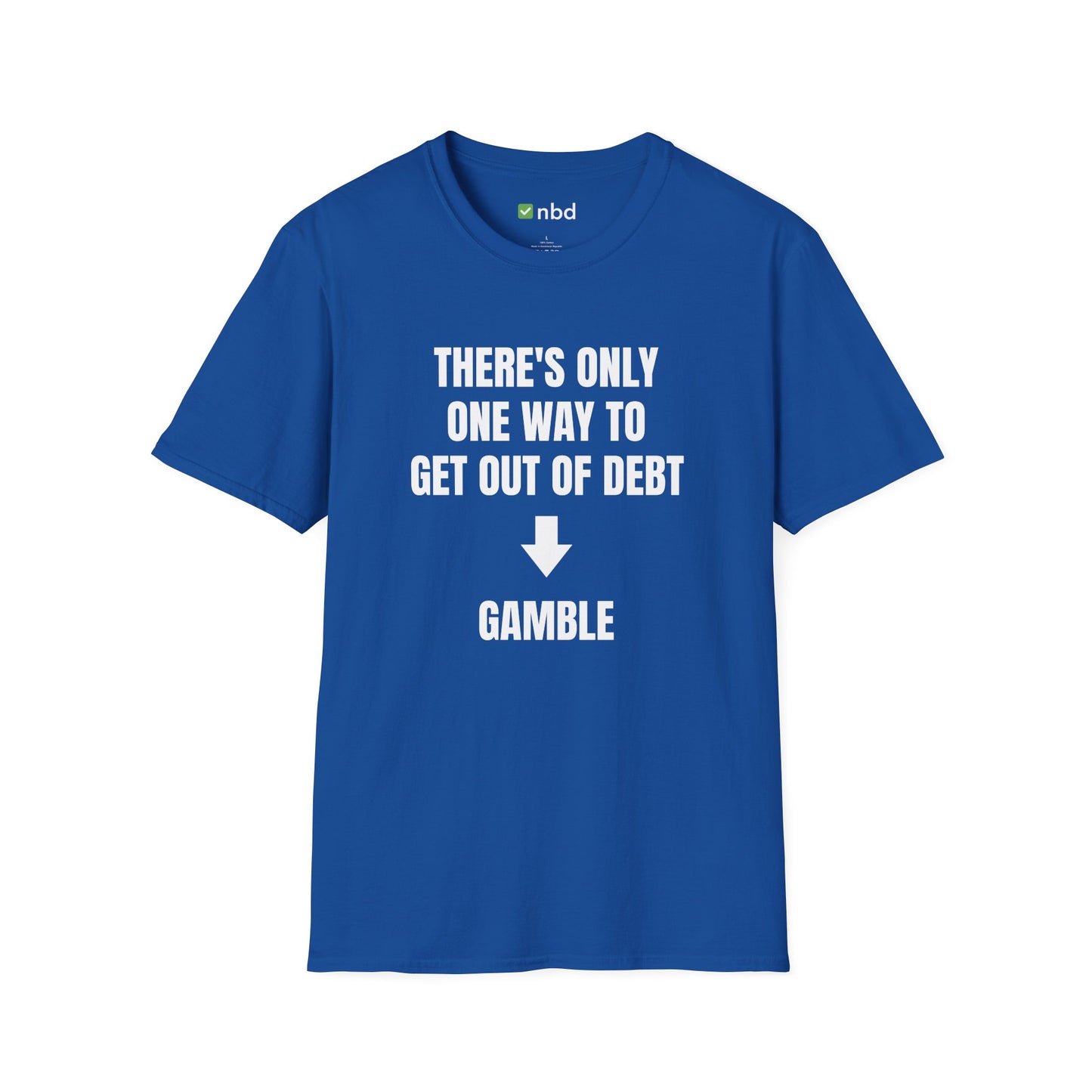 There’s Only One Way to Get Out of Debt: Gamble T-Shirt – Funny Sports Betting Tee