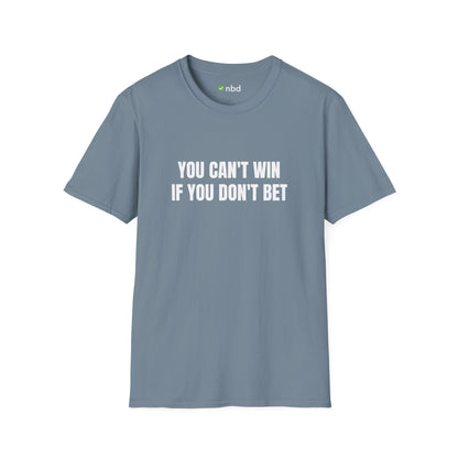 You Can’t Win If You Don’t Bet T-Shirt – Bold and Motivational Sports Betting Tee